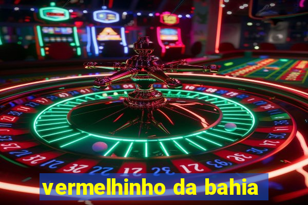 vermelhinho da bahia
